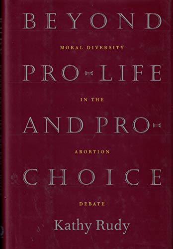 Book cover image for Beyond Pro-Life and Pro-Choice: Moral Diversity in the Abortion Debate by Kathy Rudy